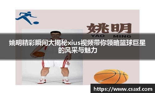 姚明精彩瞬间大揭秘xius视频带你领略篮球巨星的风采与魅力